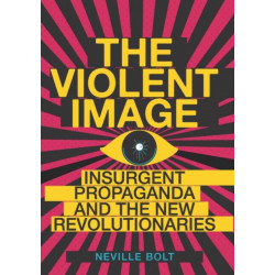 The Violent Image: Insurgent Propaganda and the New Revolutionaries