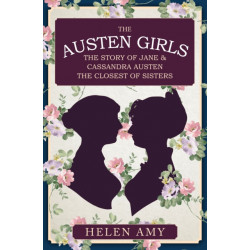 The Austen Girls: The Story of Jane & Cassandra Austen, the Closest of Sisters