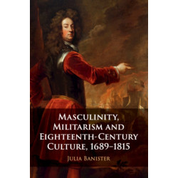 Masculinity, Militarism and Eighteenth-Century Culture, 1689–1815