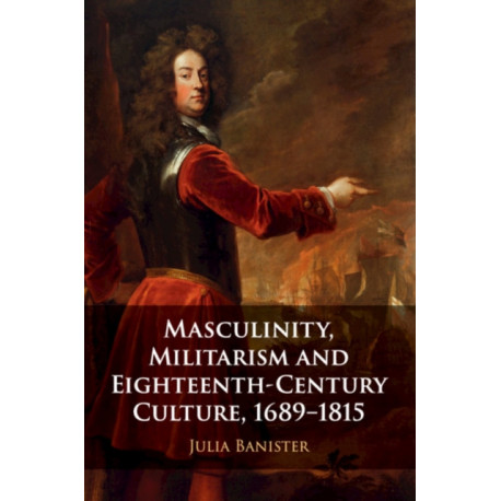 Masculinity, Militarism and Eighteenth-Century Culture, 1689–1815