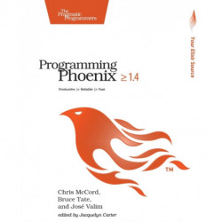 Programming Phoenix 1.4: Productive |- Reliable |- Fast