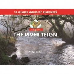 A Boot Up the River Teign: 10 Leisure Walks of Discover