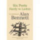 Six Poets: Hardy to Larkin: An Anthology by Alan Bennett