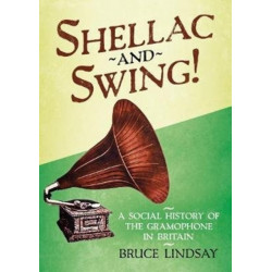 Shellac and Swing!: A Social History of the Gramophone in Britain