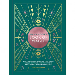 Mama Moon's Book of Magic: A Life-Changing Guide to Spells, Crystals, Manifestations and Living a Magical Existence
