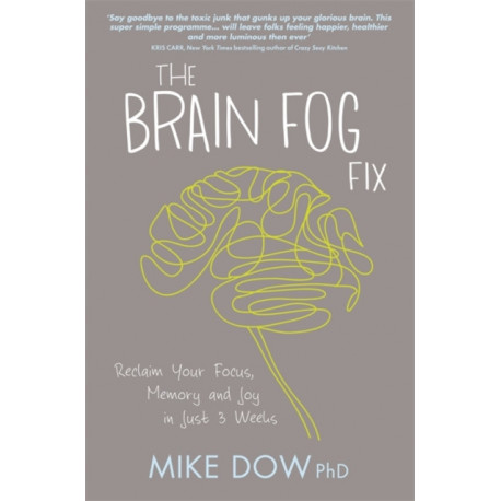The Brain Fog Fix: Reclaim Your Focus, Memory, and Joy in Just 3 Weeks