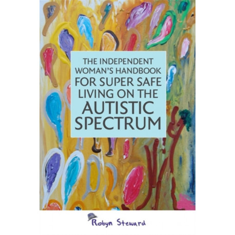 The Independent Woman's Handbook for Super Safe Living on the Autistic Spectrum
