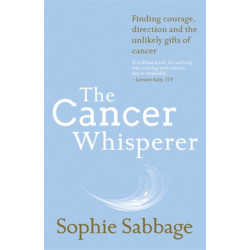 The Cancer Whisperer: Finding courage, direction and the unlikely gifts of cancer