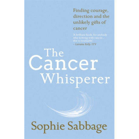 The Cancer Whisperer: Finding courage, direction and the unlikely gifts of cancer