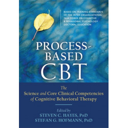 Process-Based CBT: The Science and Core Clinical Competencies of Cognitive Behavioral Therapy