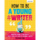 How To Be A Young -Writer