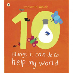 Ten Things I Can Do to Help My World: An accessible and brightly illustrated first guide to activism and care for the environment, perfect for the very youngest child, Early Years Foundation Stage and any KS1 classroom!