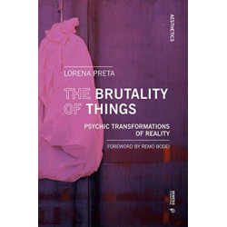 The Brutality of Things: Psychic Transformations of Reality