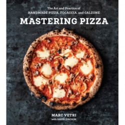 Mastering Pizza: The Art and Practice of Handmade Pizza, Focaccia, and Calzone