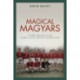 Magical Magyars: The Rise and Fall of the World's Once Greatest Football Team