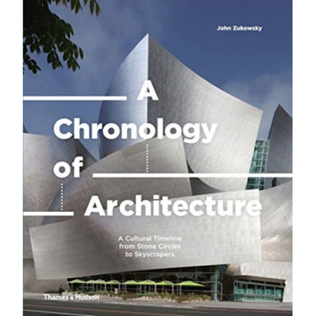 A Chronology of Architecture: A Cultural Timeline from Stone Circles to Skyscrapers