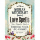 The Modern Witchcraft Book of Love Spells: Your Complete Guide to Attracting Passion, Love, and Romance