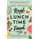 Real Lunchtime Food: Delicious, Healthy Lunches to Suit Your Family's Busy Lifestyle