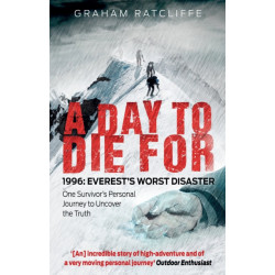 A Day to Die For: 1996: Everest's Worst Disaster - One Survivor's Personal Journey to Uncover the Truth
