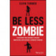 Be Less Zombie: How Great Companies Create Dynamic Innovation, Fearless Leadership and Passionate People