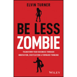 Be Less Zombie: How Great Companies Create Dynamic Innovation, Fearless Leadership and Passionate People