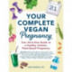 Your Complete Vegan Pregnancy: Your All-in-One Guide to a Healthy, Holistic, Plant-Based Pregnancy