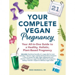 Your Complete Vegan Pregnancy: Your All-in-One Guide to a Healthy, Holistic, Plant-Based Pregnancy