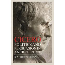 Cicero: Politics and Persuasion in Ancient Rome