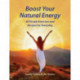 Boost Your Natural Energy: 40 Simple Exercises and Recipes for Everyday