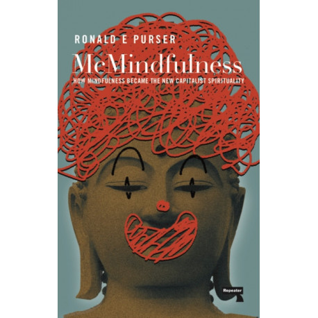 McMindfulness: How Mindfulness Became the New Capitalist Spirituality