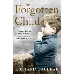 The Forgotten Child: The Powerful True Story of a Boy Abandoned as a Baby and Left to Die