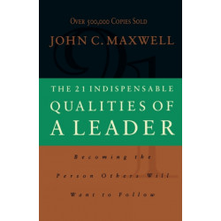 The 21 Indispensable Qualities of a Leader: Becoming the Person Others Will Want to Follow  ITPE