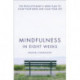 Mindfulness in Eight Weeks: The Revolutionary 8 Week Plan to Clear Your Mind and Calm Your Life