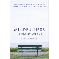 Mindfulness in Eight Weeks: The Revolutionary 8 Week Plan to Clear Your Mind and Calm Your Life