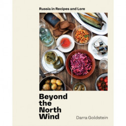 Beyond the North Wind: Recipes and Stories from Russia