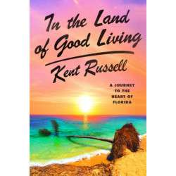 In the Land of Good Living: A Journey to the Heart of Florida