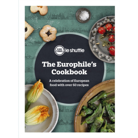 The Europhile's Cookbook: A Celebration of European Food with Over 60 Recipes