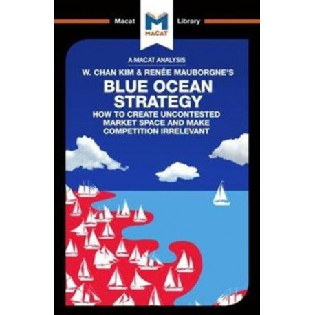 An Analysis of W. Chan Kim and Renee Mauborgne's Blue Ocean Strategy: How to Create Uncontested Market Space