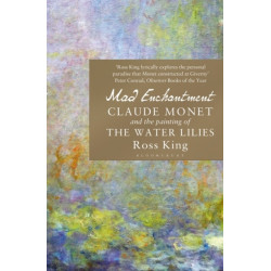 Mad Enchantment: Claude Monet and the Painting of the Water Lilies
