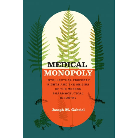 Medical Monopoly: Intellectual Property Rights and the Origins of the Modern Pharmaceutical Industry