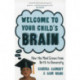 Welcome to Your Child's Brain: How the Mind Grows from Birth to University
