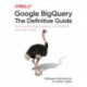 Google BigQuery: The Definitive Guide: Data Warehousing, Analytics, and Machine Learning at Scale