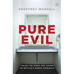 Pure Evil: Inside the Minds and Crimes of Britain’s Worst Criminals
