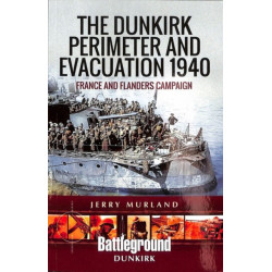 The Dunkirk Perimeter and Evacuation 1940: France and Flanders Campaign