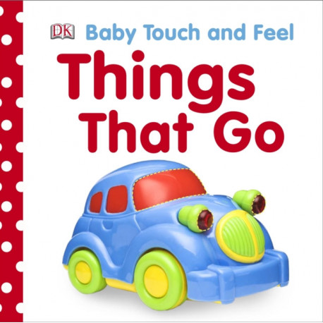 Baby Touch and Feel Things That Go: An Interactive Vehicle Board Book