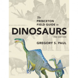 The Princeton Field Guide to Dinosaurs: Second Edition