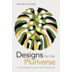 Designs for the Pluriverse: Radical Interdependence, Autonomy, and the Making of Worlds