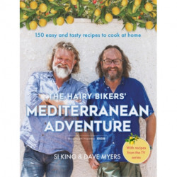 The Hairy Bikers' Mediterranean Adventure (TV tie-in): 150 easy and tasty recipes to cook at home