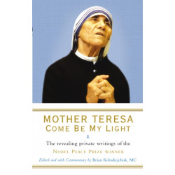 Mother Teresa: Come Be My Light: The revealing private writings of the Nobel Peace Prize winner