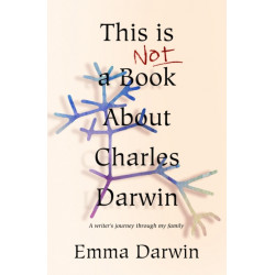 This is Not a Book About Charles Darwin: A writer's journey through my family